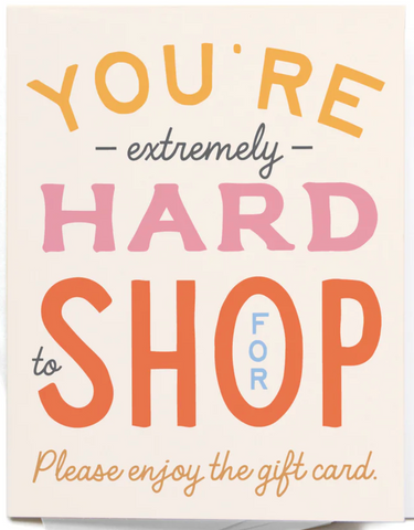 You're Hard to Shop For Greeting Card