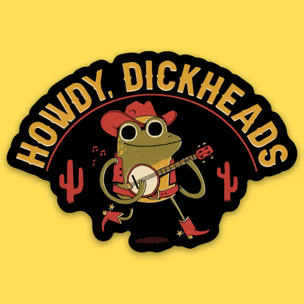 Howdy, Dickheads Sticker