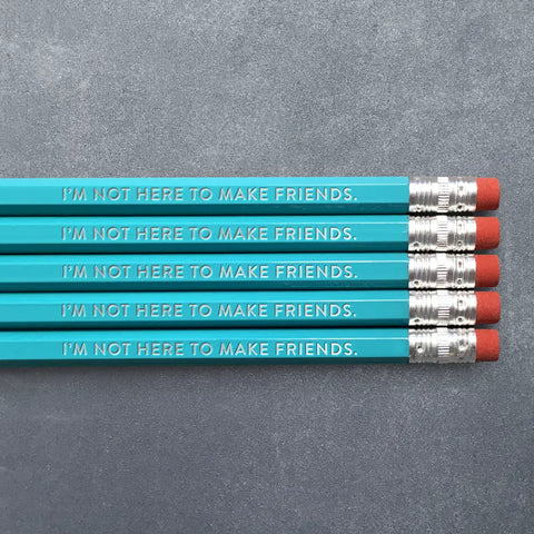 I'm Not Here To Make Friends Pencil