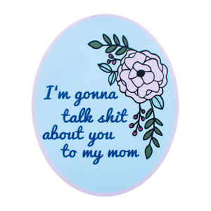 Talk About You To My Mom Sticker