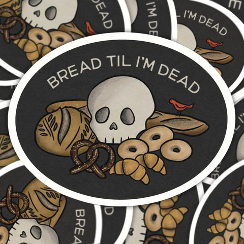 Bread Til I’m Dead Sticker