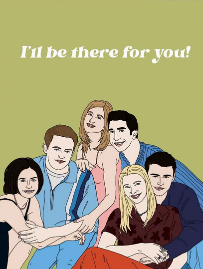 Friends I'll Be There For You Greeting Card