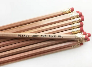 Please Shut The Fuck Up Pencil