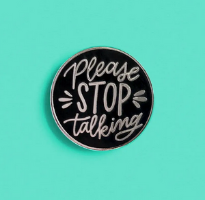 Please Stop Talking Enamel Pin