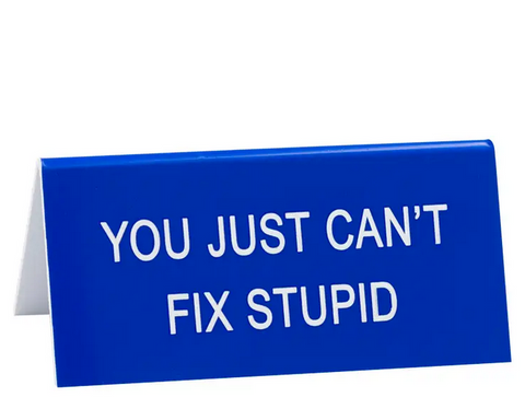 Can't Fix Stupid Desk Sign
